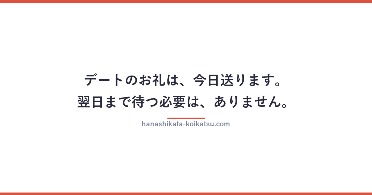 デートのお礼は、今日送ります。翌日まで待つ必要は、ありません。